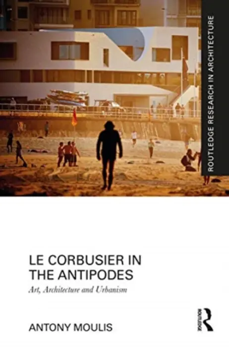 Le Corbusier in the Antipodes - Moulis, Antony