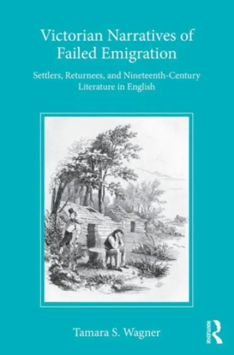 Victorian Narratives of Failed Emigration - Wagner, Tamara S