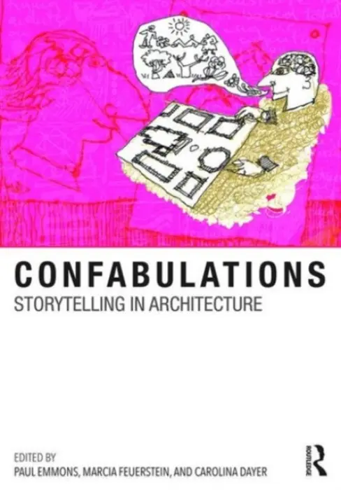 Confabulations : Storytelling in Architecture - Emmons, Paul a Feuerstein, Marcia F. a Dayer, Carolina (Aarhus School of Architecture, Denmark)