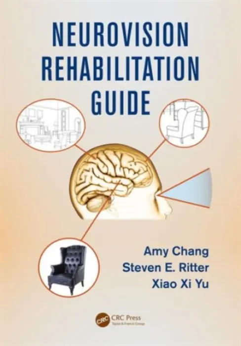 Neurovision Rehabilitation Guide - Chang, Amy (Hennepin County Medical Center, Minneapolis, Minnesota, USA) a Yu, Xiao Xi (Los Angeles VA Hospital, California, USA) a Ritter, Steven E. (SUNY College of Optometry, New York, USA)