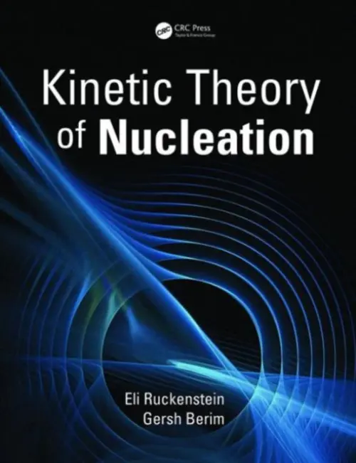 Kinetic Theory of Nucleation - Ruckenstein, Eli (State University of New York, Buffalo, USA) a Berim, Gersh (State University of New York, Buffalo, USA)