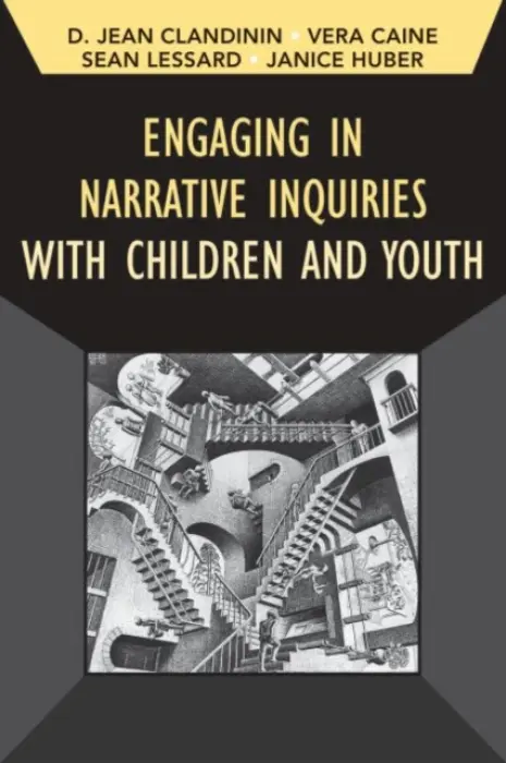 Engaging in Narrative Inquiries with Children and Youth - Clandinin, Jean a Caine, Vera a Lessard, Sean (University of Alberta, Canada) a Huber, Janice
