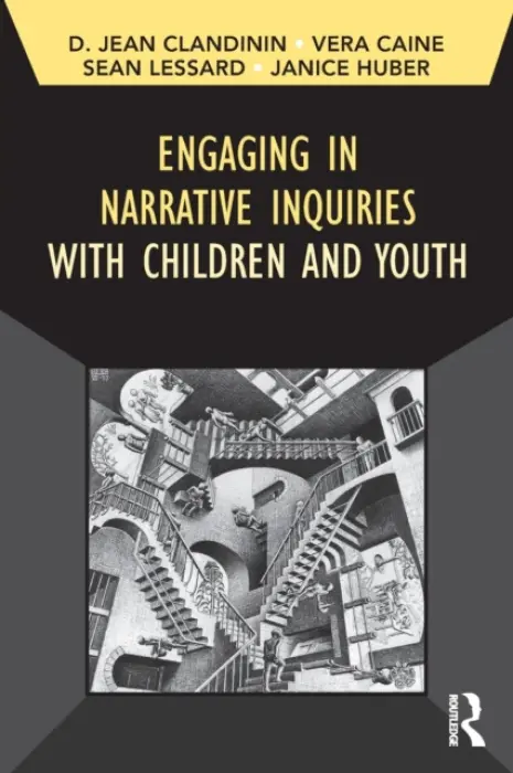 Engaging in Narrative Inquiries with Children and Youth - Clandinin, Jean a Caine, Vera a Lessard, Sean (University of Alberta, Canada) a Huber, Janice