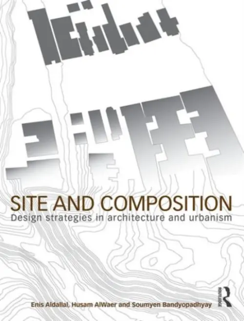 Site and Composition - Aldallal, Enis (Architect, CannonDesign/Chicago, USA) a AlWaer, Husam a Bandyopadhyay, Soumyen (Sir James Stirling Chair in Architecture, University of Liverpool, UK)