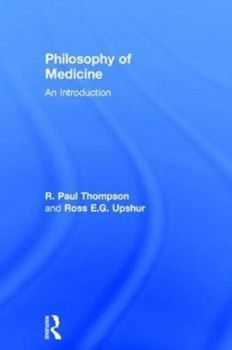 Philosophy of Medicine - Thompson, R. Paul (University of Toronto, Canada) a Upshur, Ross (University of Toronto, Ontario, Canada)