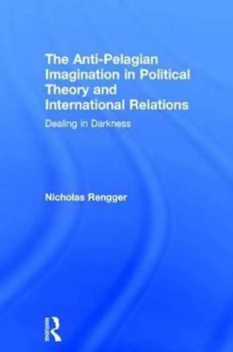 Anti-Pelagian Imagination in Political Theory and International Relations - Rengger, Nicholas