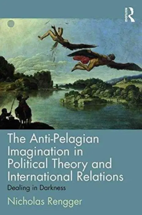 Anti-Pelagian Imagination in Political Theory and International Relations - Rengger, Nicholas