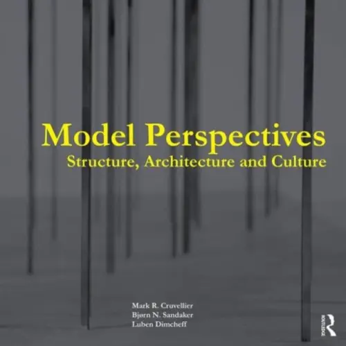 Model Perspectives: Structure, Architecture and Culture - Cruvellier, Mark R. (Cornell University, USA) a Sandaker, Bjorn N. (Oslo School of Architecture, Norway) a Dimcheff, Luben (Cornell University, USA)