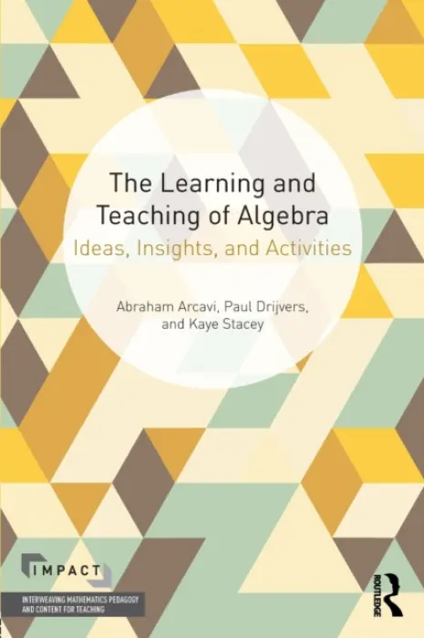 Learning and Teaching of Algebra - Arcavi, Abraham (Weizmann Institute of Science, Israel) a Drijvers, Paul (Utrecht University, The Netherlands) a Stacey, Kaye (University of Melbourne, Australia)