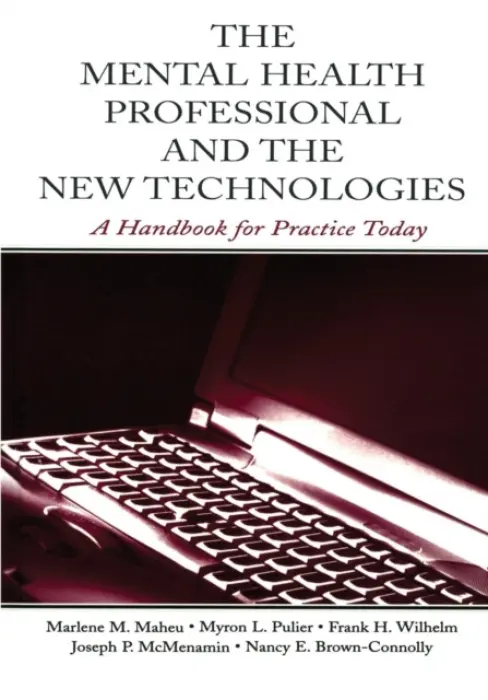 Mental Health Professional and the New Technologies - Maheu, Marlene M. a Pulier, Myron L. a Wilhelm, Frank H. a McMenamin, Joseph P. a Brown-Connolly, Nancy E.