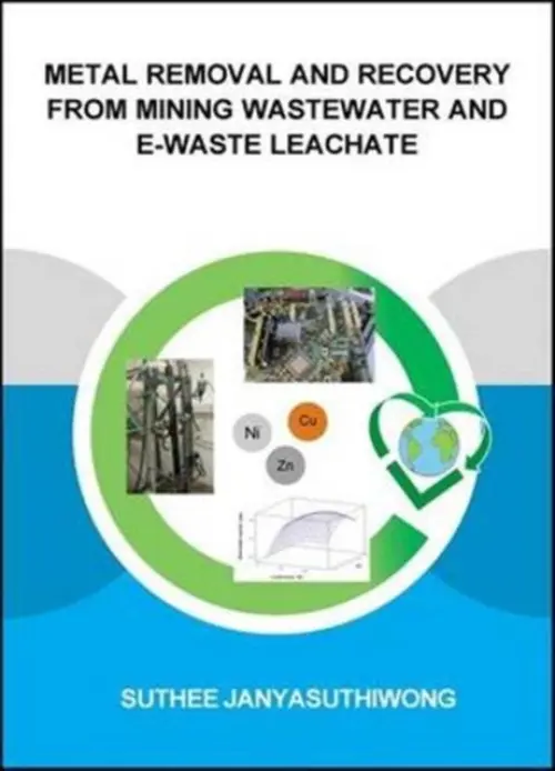 Metal Removal and Recovery from Mining Wastewater and E-waste Leachate - Janyasuthiwong, Suthee (UNESCO-IHE Institute for Water Education, Delft, The Netherlands)