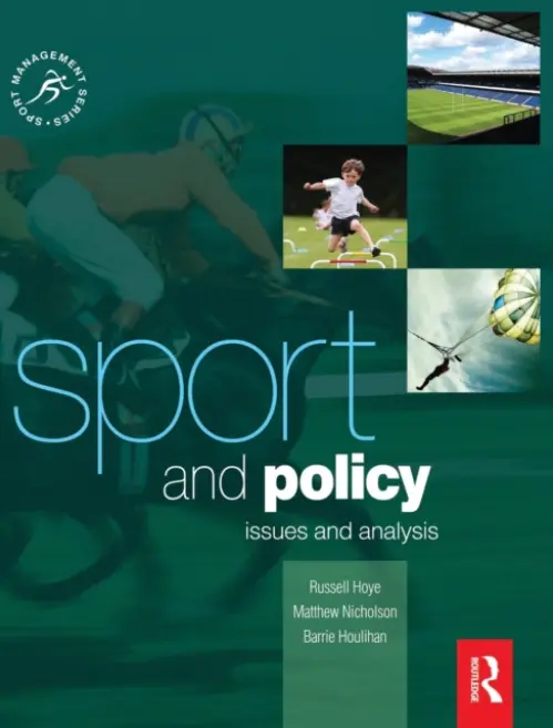 Sport and Policy - Houlihan, Barrie (Loughborough University, UK) a Nicholson, Matthew (La Trobe University, Australia) a Hoye, Russell (La Trobe University, Australia)