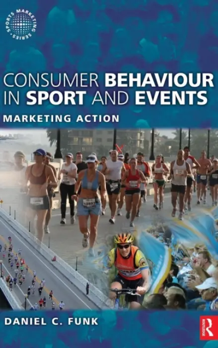 Consumer Behaviour in Sport and Events - Funk, Daniel (Temple University, USA) a Alexandris, Kostas (Aristotle University of Thessaloniki, Greece) a McDonald, Heath (Swinburne University of Technology, Australia)