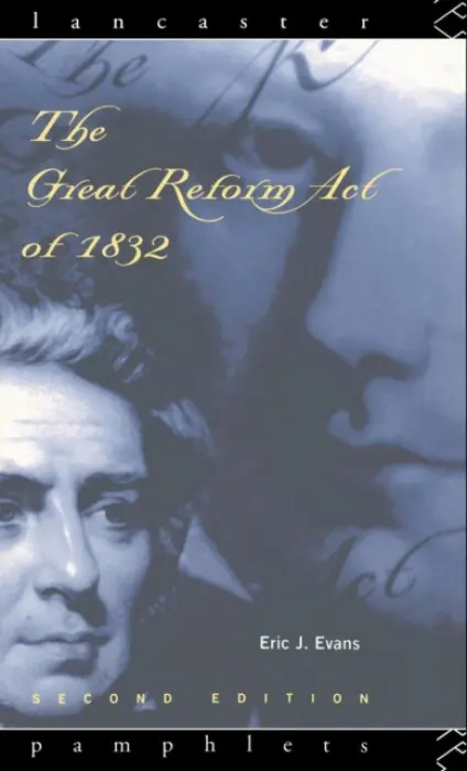Great Reform Act of 1832 - Evans, Eric J. (Emeritus Professor, Lancaster University, UK)