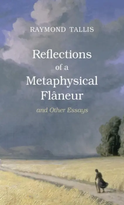 Reflections of a Metaphysical Flaneur - Tallis, Raymond