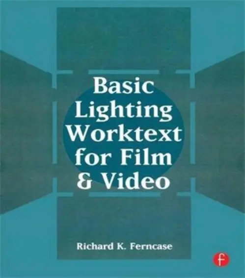 Basic Lighting Worktext for Film and Video - Ferncase, Richard (School of Film and Television - Chapman University, Orange, California)