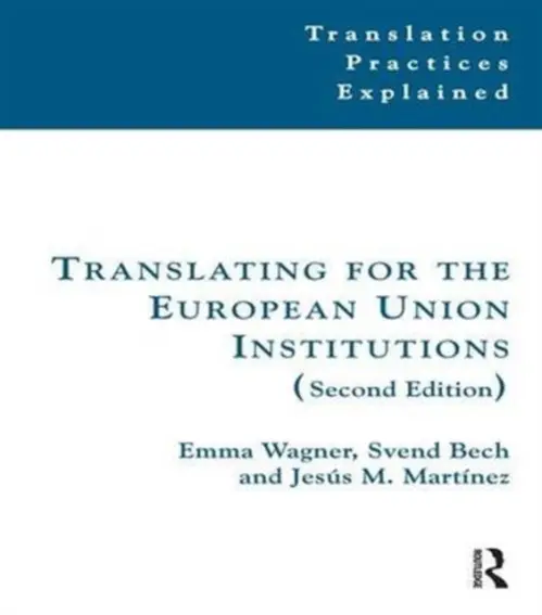 Translating for the European Union Institutions - Wagner, Emma a Bech, Svend a Martinez, Jesus