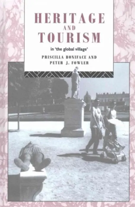 Heritage and Tourism in The Global Village - Boniface, Priscilla a Fowler, Peter