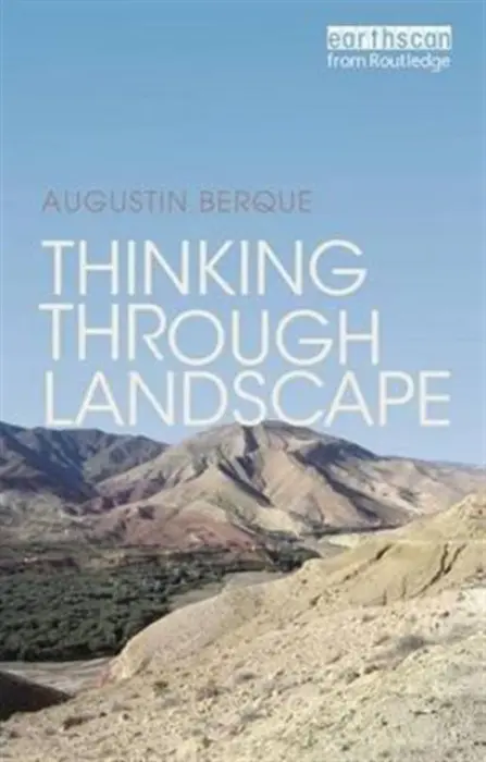 Thinking through Landscape - Berque, Augustin