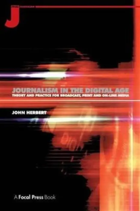 Journalism in the Digital Age - Herbert, John (Foundation Head of Journalism at Staffordshire University. He formerly worked in broadcast journalism in England and Australia, and broadcast training in Singapore.)