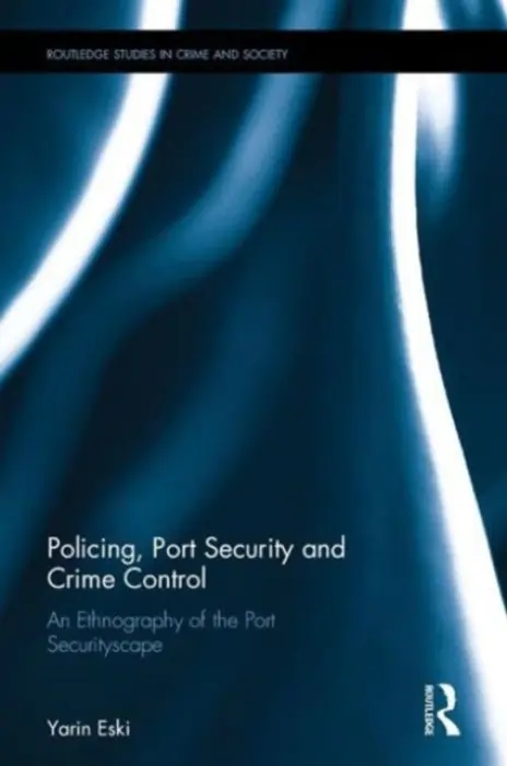 Policing, Port Security and Crime Control - Eski, Yarin (Liverpool John Moores University, UK)