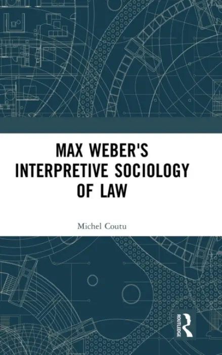 Max Weber's Interpretive Sociology of Law - Coutu, Michel