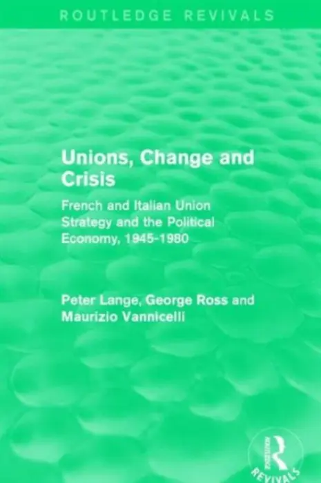 Unions, Change and Crisis - Lange, Peter a Ross, George a Vannicelli, Maurizio