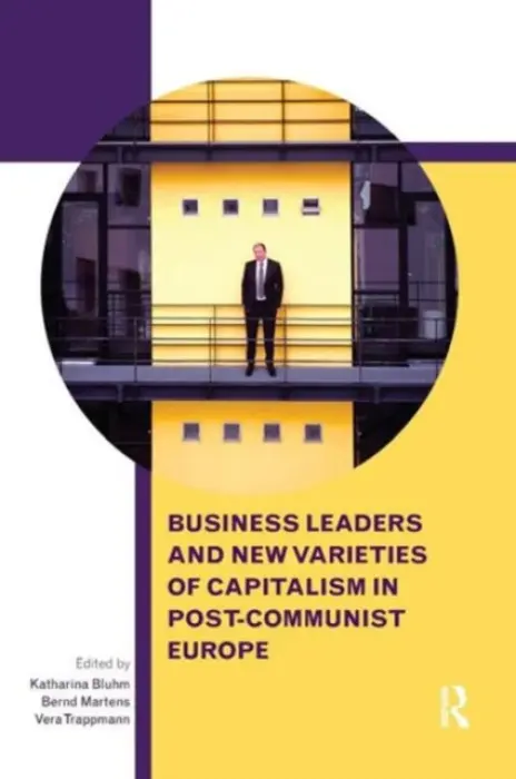 Business Leaders and New Varieties of Capitalism in Post-Communist Europe