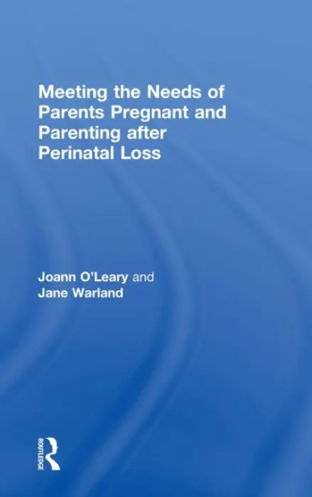 Meeting the Needs of Parents Pregnant and Parenting After Perinatal Loss - O'Leary, Joann a Warland, Jane (University of South Australia, Australia)
