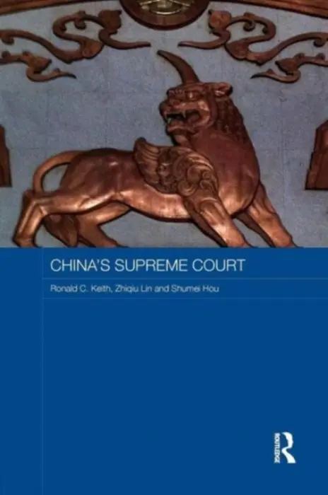 China's Supreme Court - Keith, Ronald C. (Griffith University, Australia) a Lin, Zhiqiu (Carleton University, Canada) a Hou, Shumei (Griffith University, Australia)