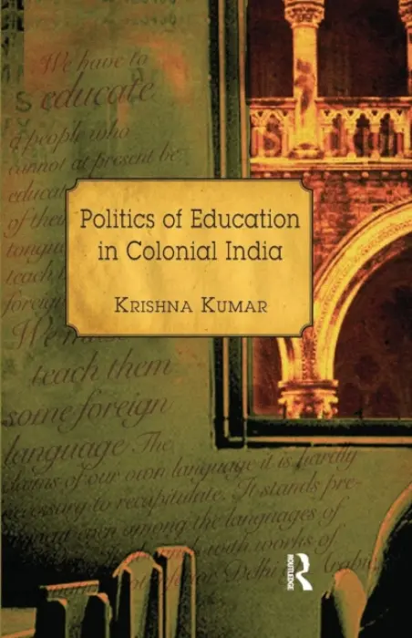 Politics of Education in Colonial India - Kumar, Krishna (UJVN Ltd,Dehradun, India)