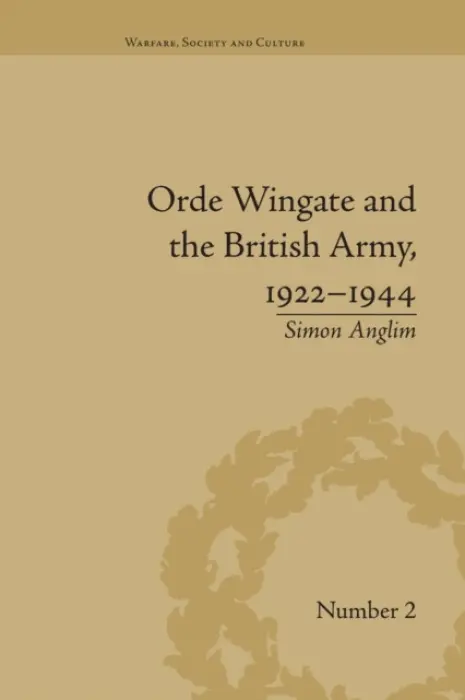 Orde Wingate and the British Army, 1922-1944 - Anglim, Simon