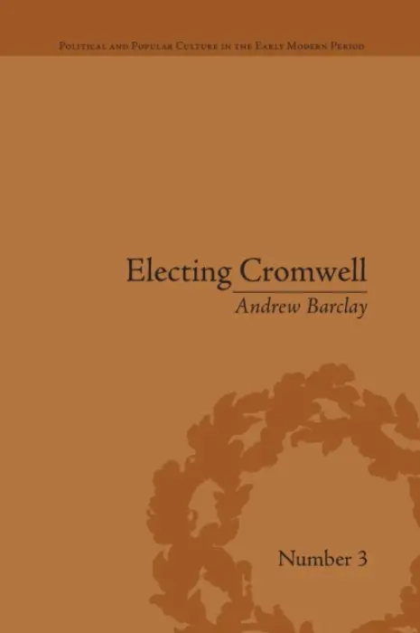 Electing Cromwell - Barclay, Andrew