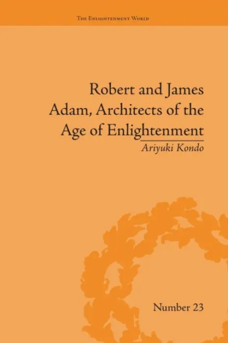 Robert and James Adam, Architects of the Age of Enlightenment - Kondo, Ariyuki