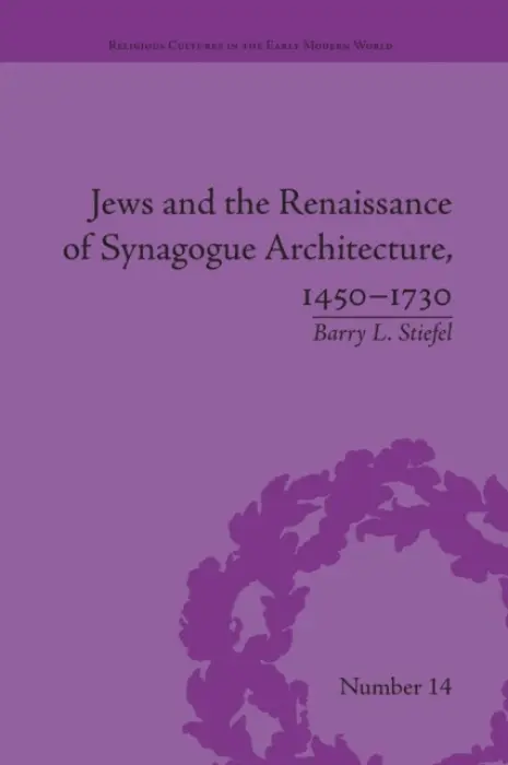Jews and the Renaissance of Synagogue Architecture, 1450-1730 - Stiefel, Barry L.