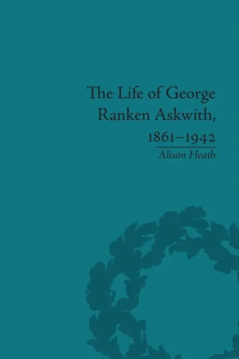 Life of George Ranken Askwith, 1861-1942 - Heath, Alison