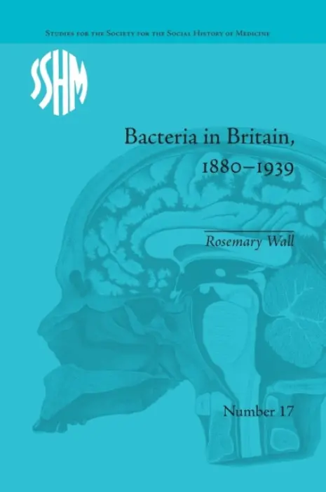 Bacteria in Britain, 1880-1939 - Wall, Rosemary