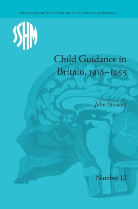 Child Guidance in Britain, 1918-1955 - Stewart, John