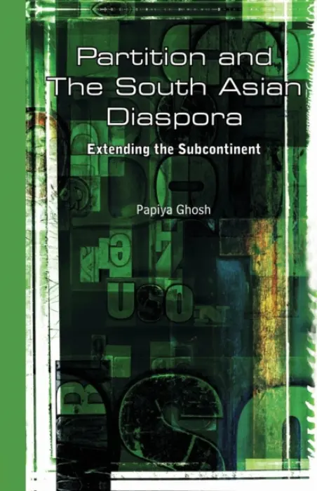 Partition and the South Asian Diaspora - Ghosh, Papiya (Patna University, India)