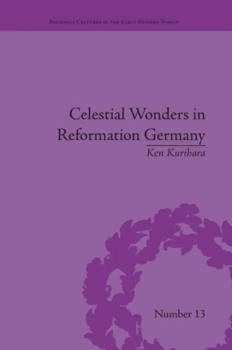 Celestial Wonders in Reformation Germany - Kurihara, Ken