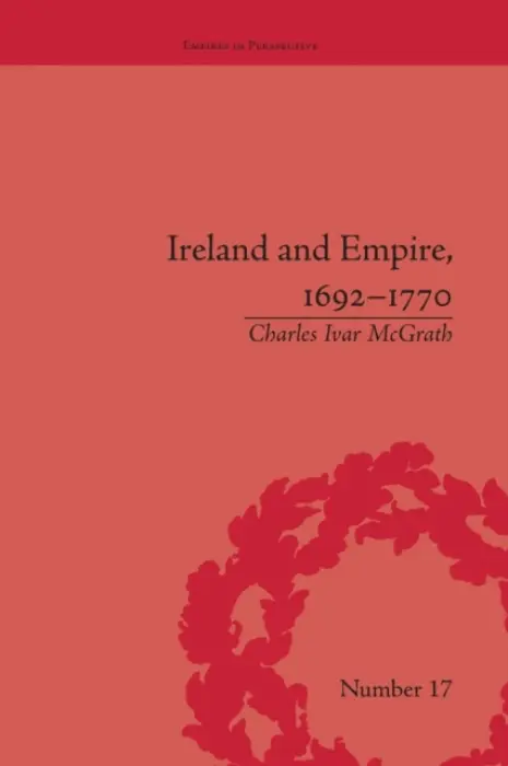 Ireland and Empire, 1692-1770 - McGrath, Charles Ivar