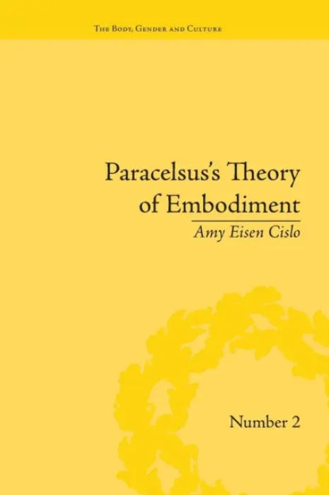 Paracelsus's Theory of Embodiment - Cislo, Amy Eisen
