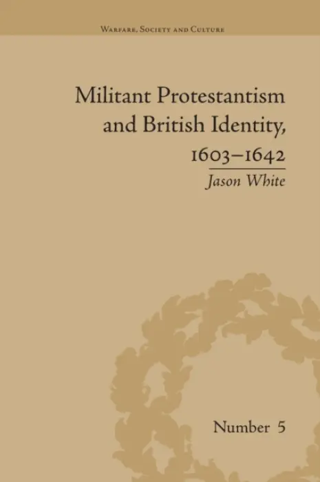 Militant Protestantism and British Identity, 1603-1642 - White, Jason