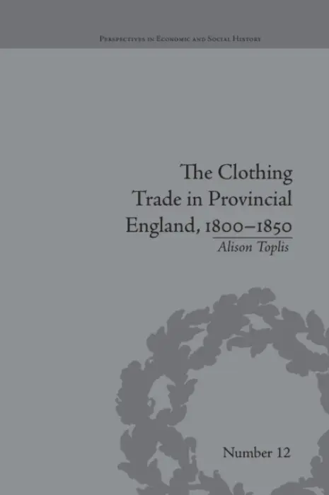 Clothing Trade in Provincial England, 1800-1850 - Toplis, Alison