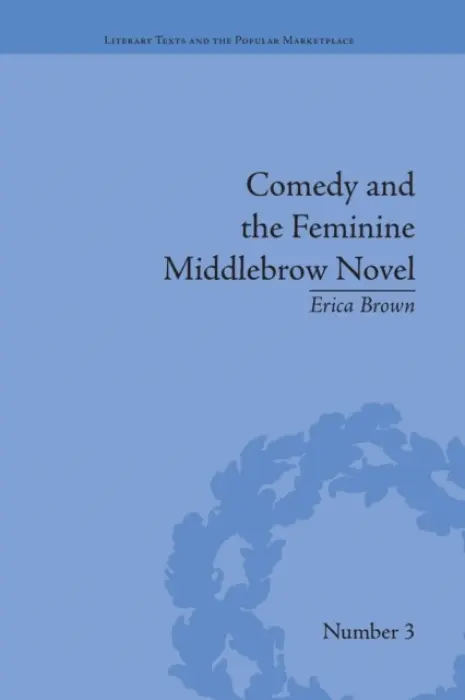 Comedy and the Feminine Middlebrow Novel - Brown, Erica