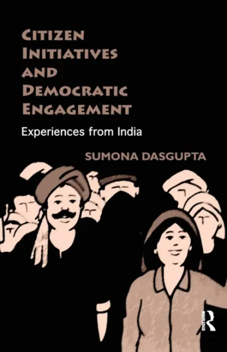 Citizen Initiatives and Democratic Engagement - DasGupta, Sumona