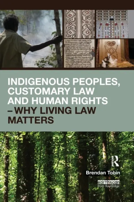 Indigenous Peoples, Customary Law and Human Rights - Why Living Law Matters - Tobin, Brendan (Griffith University, Queensland, Australia)