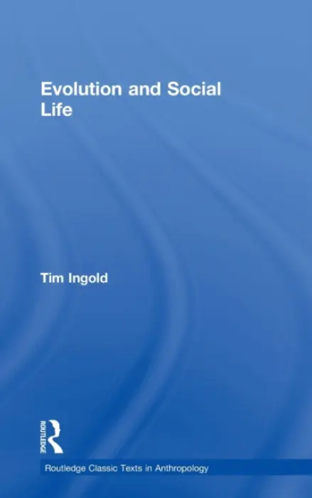 Evolution and Social Life - Ingold, Tim (University of Aberdeen, UK)