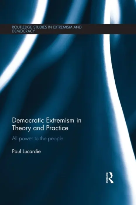 Democratic Extremism in Theory and Practice - Lucardie, Paul (University of Groningen, the Netherlands)