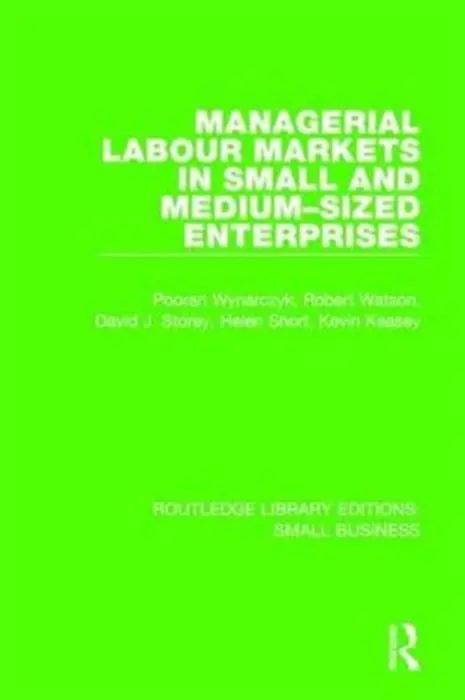 Managerial Labour Markets in Small and Medium-Sized Enterprises - Wynarczyk, Pooran a Watson, Robert a Storey, David J. a Short, Helen a Keasey, Kevin